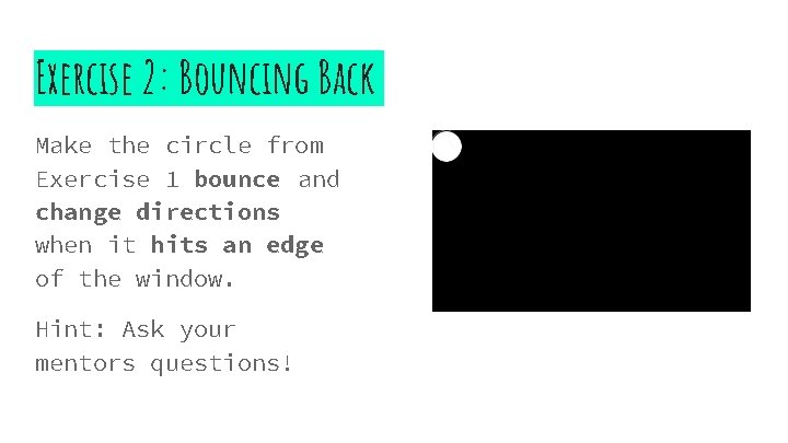 Exercise 2: Bouncing Back Make the circle from Exercise 1 bounce and change directions