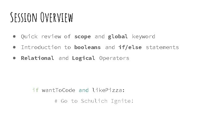 Session Overview ● Quick review of scope and global keyword ● Introduction to booleans