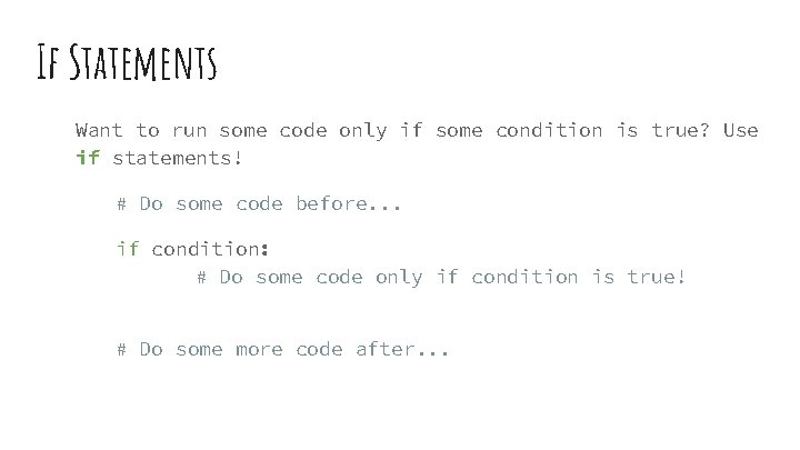 If Statements Want to run some code only if some condition is true? Use