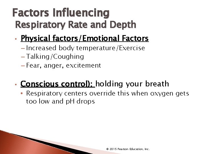 Factors Influencing Respiratory Rate and Depth • Physical factors/Emotional Factors – Increased body temperature/Exercise