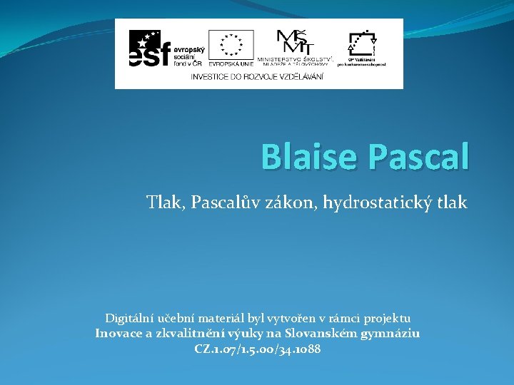 Blaise Pascal Tlak, Pascalův zákon, hydrostatický tlak Digitální učební materiál byl vytvořen v rámci