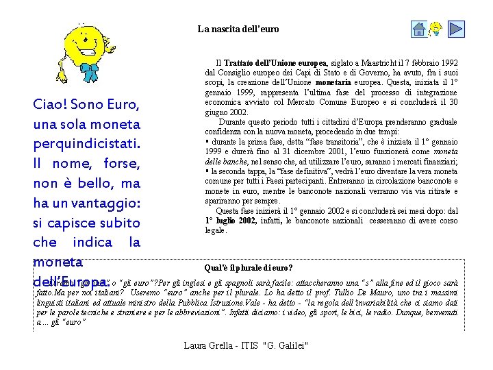 La nascita dell’euro Il Trattato dell’Unione europea, siglato a Maastricht il 7 febbraio 1992