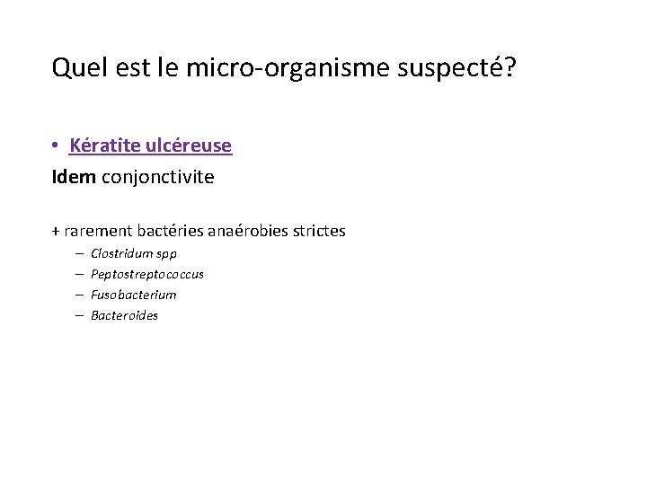 Quel est le micro-organisme suspecté? • Kératite ulcéreuse Idem conjonctivite + rarement bactéries anaérobies