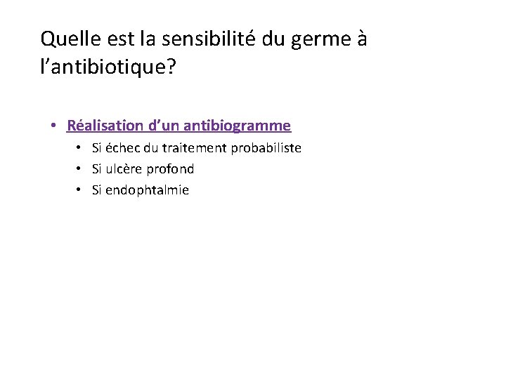 Quelle est la sensibilité du germe à l’antibiotique? • Réalisation d’un antibiogramme • Si