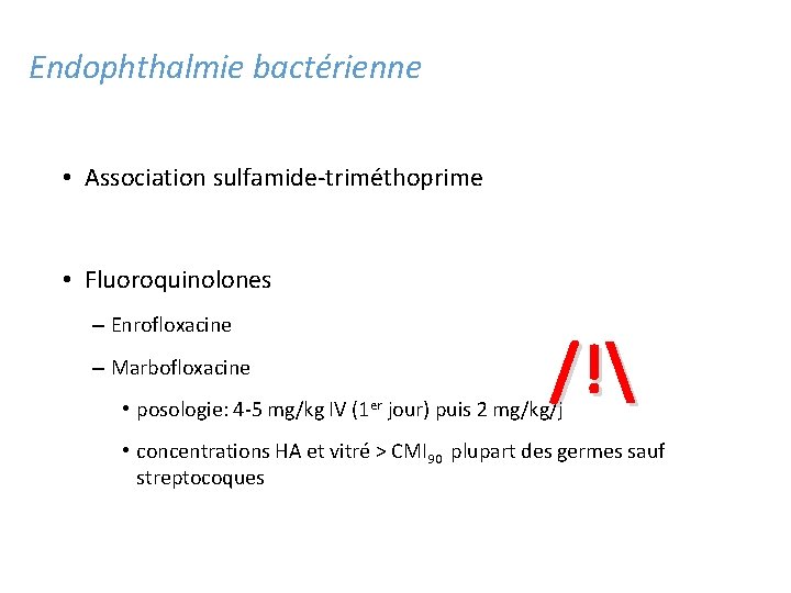 Endophthalmie bactérienne • Association sulfamide-triméthoprime • Fluoroquinolones – Enrofloxacine – Marbofloxacine /! • posologie: