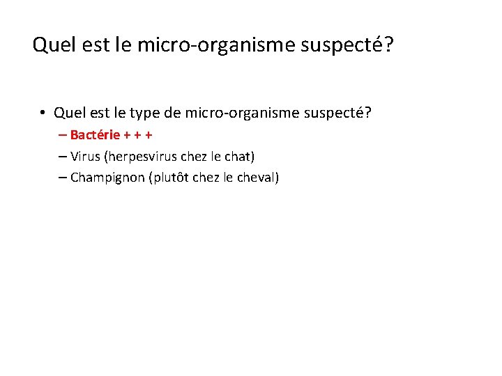 Quel est le micro-organisme suspecté? • Quel est le type de micro-organisme suspecté? –