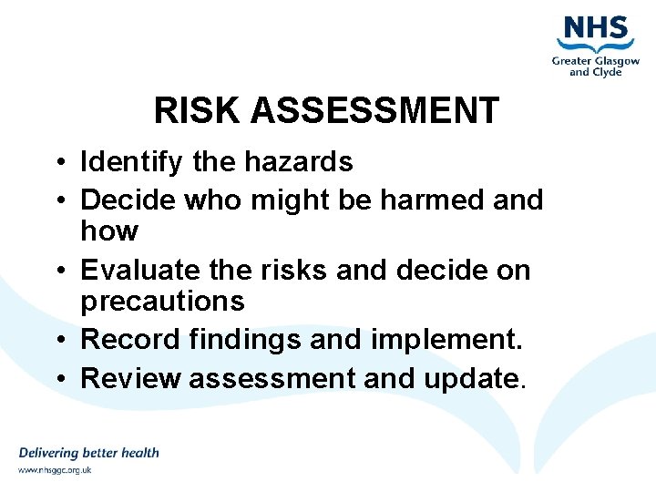 RISK ASSESSMENT • Identify the hazards • Decide who might be harmed and how
