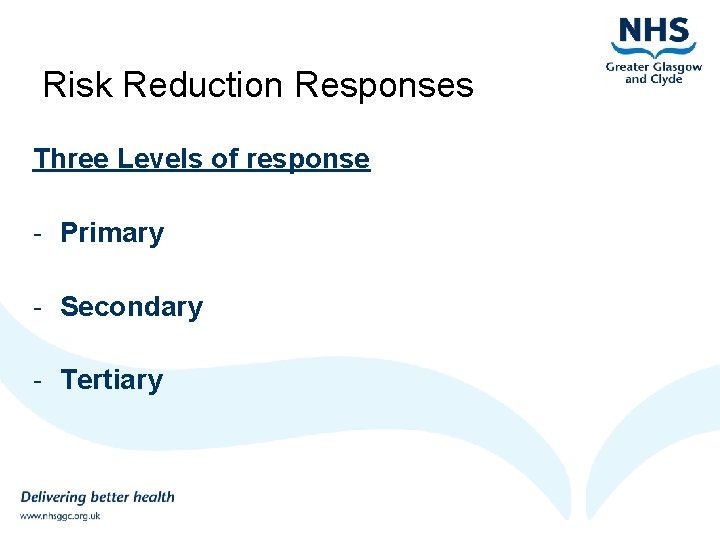 Risk Reduction Responses Three Levels of response - Primary - Secondary - Tertiary 