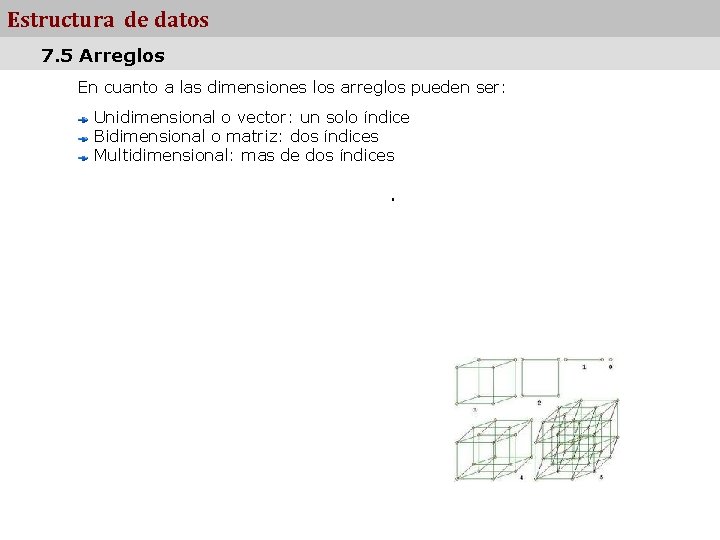 Estructura de datos 7. 5 Arreglos En cuanto a las dimensiones los arreglos pueden