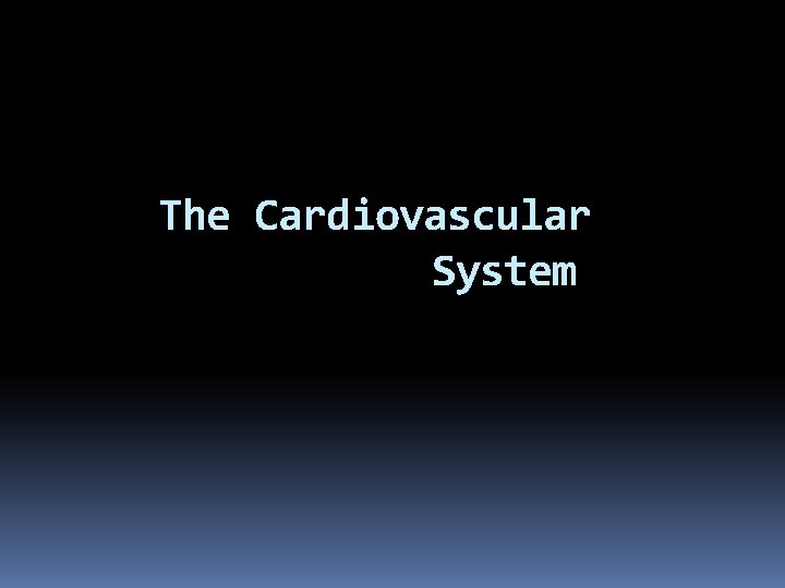The Cardiovascular System 