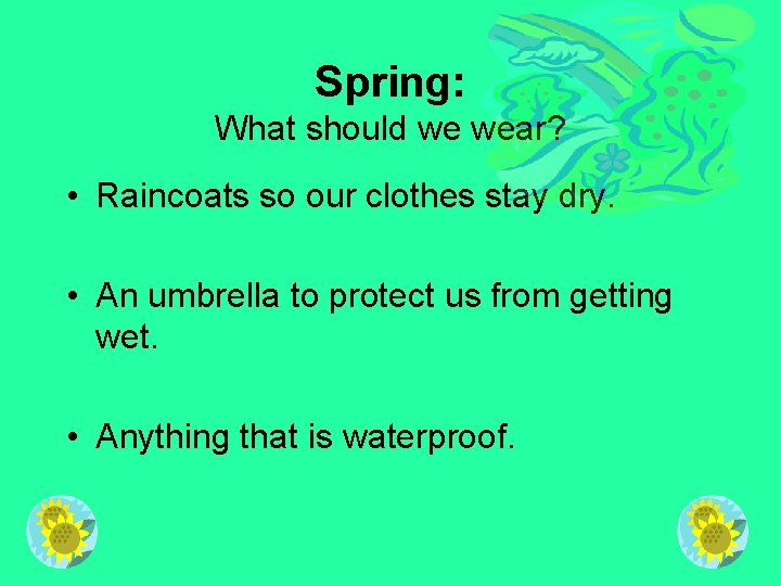 Spring: What should we wear? • Raincoats so our clothes stay dry. • An