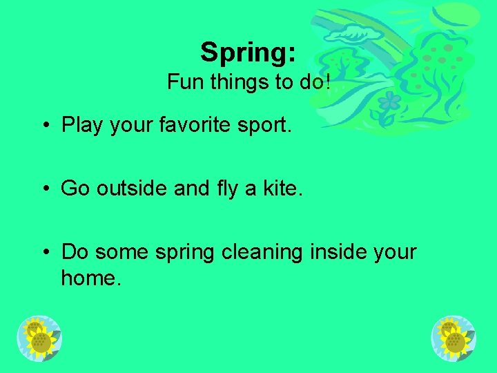 Spring: Fun things to do! • Play your favorite sport. • Go outside and