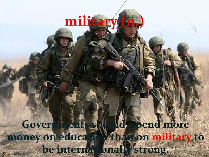 military (n. ) Governments should spend more money on education than on military to