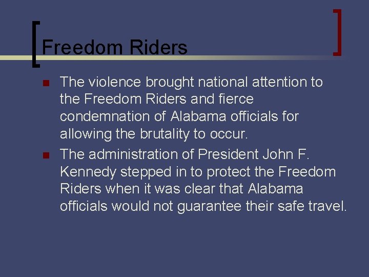 Freedom Riders n n The violence brought national attention to the Freedom Riders and