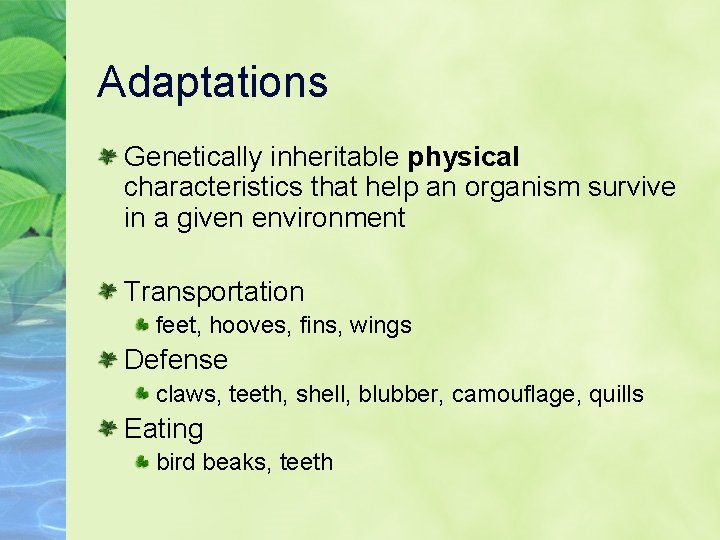 Adaptations Genetically inheritable physical characteristics that help an organism survive in a given environment