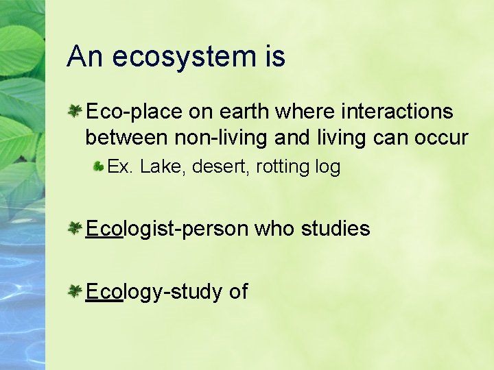 An ecosystem is Eco-place on earth where interactions between non-living and living can occur