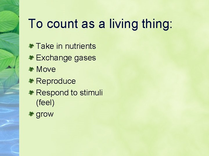 To count as a living thing: Take in nutrients Exchange gases Move Reproduce Respond