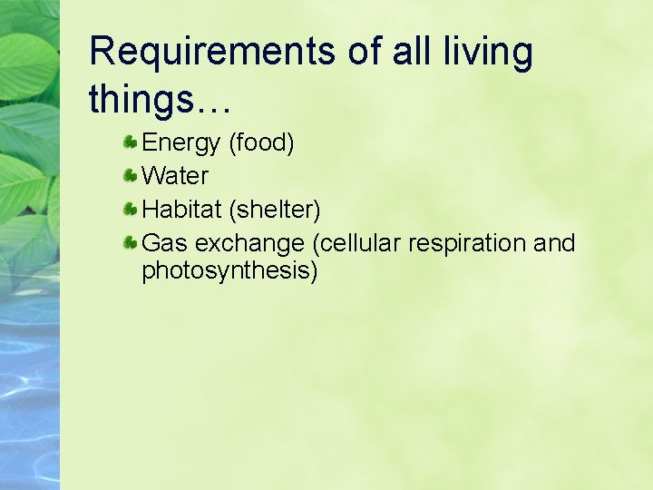 Requirements of all living things… Energy (food) Water Habitat (shelter) Gas exchange (cellular respiration