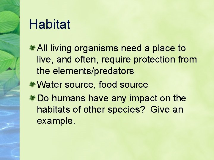 Habitat All living organisms need a place to live, and often, require protection from