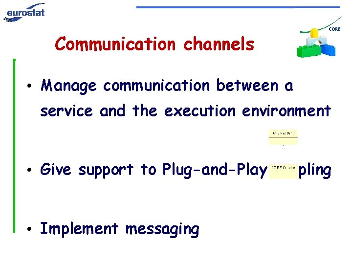 Communication channels • Manage communication between a service and the execution environment • Give
