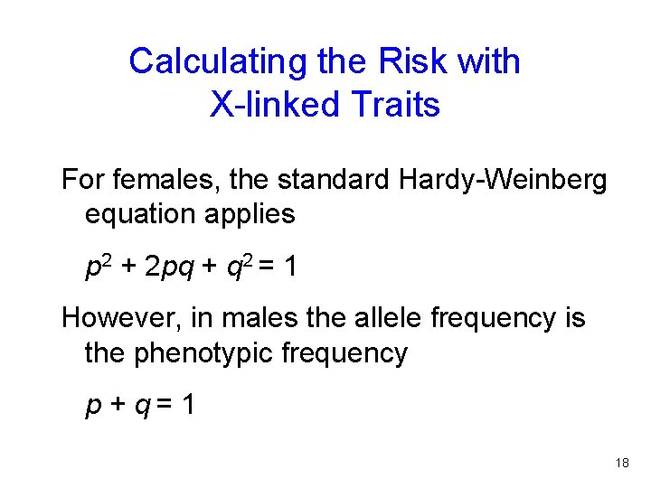Calculating the Risk with X-linked Traits For females, the standard Hardy-Weinberg equation applies p