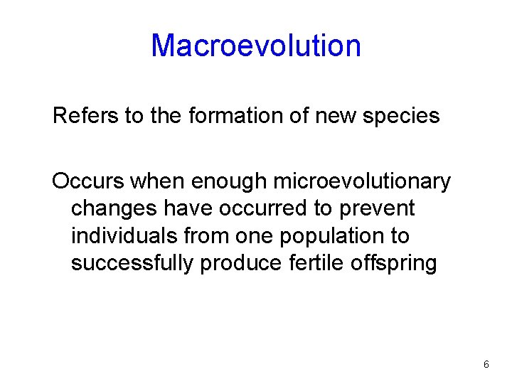 Macroevolution Refers to the formation of new species Occurs when enough microevolutionary changes have