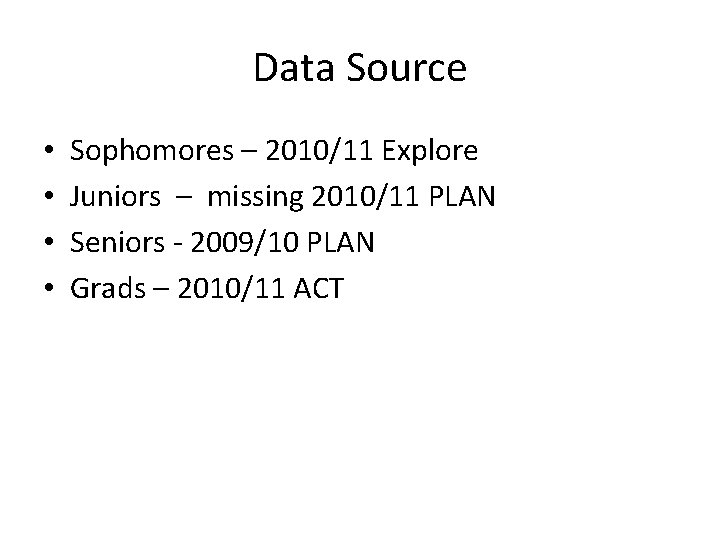 Data Source • • Sophomores – 2010/11 Explore Juniors – missing 2010/11 PLAN Seniors