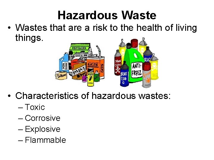 Hazardous Waste • Wastes that are a risk to the health of living things.