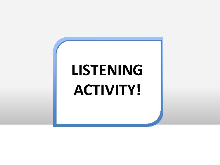 LISTENING ACTIVITY! 