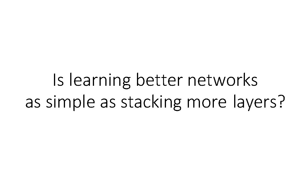 Is learning better networks as simple as stacking more layers? 