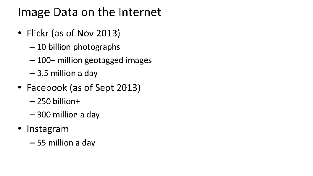 Image Data on the Internet • Flickr (as of Nov 2013) – 10 billion