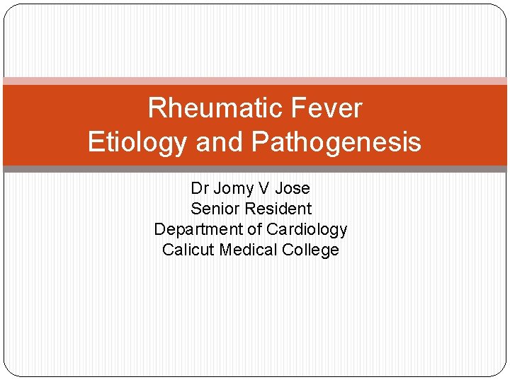 Rheumatic Fever Etiology and Pathogenesis Dr Jomy V Jose Senior Resident Department of Cardiology