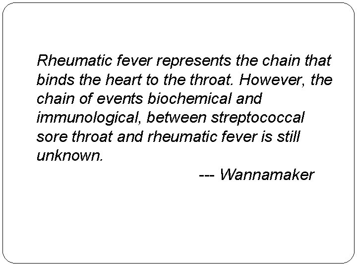 Rheumatic fever represents the chain that binds the heart to the throat. However, the