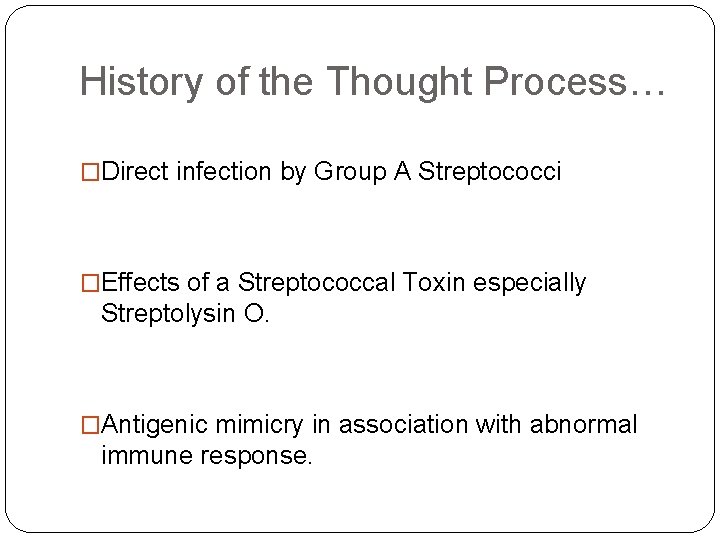 History of the Thought Process… �Direct infection by Group A Streptococci �Effects of a