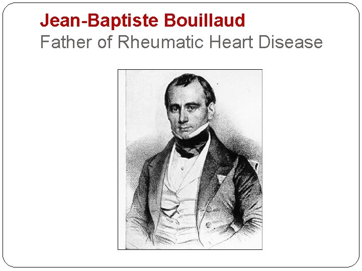 Jean-Baptiste Bouillaud Father of Rheumatic Heart Disease 