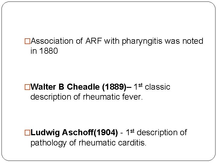 �Association of ARF with pharyngitis was noted in 1880 �Walter B Cheadle (1889)– 1