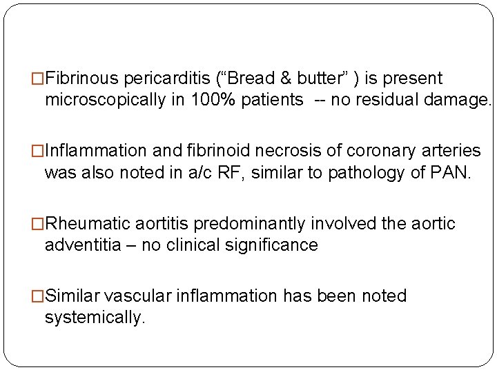 �Fibrinous pericarditis (“Bread & butter” ) is present microscopically in 100% patients -- no