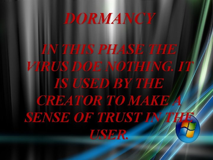 DORMANCY IN THIS PHASE THE VIRUS DOE NOTHING. IT IS USED BY THE CREATOR