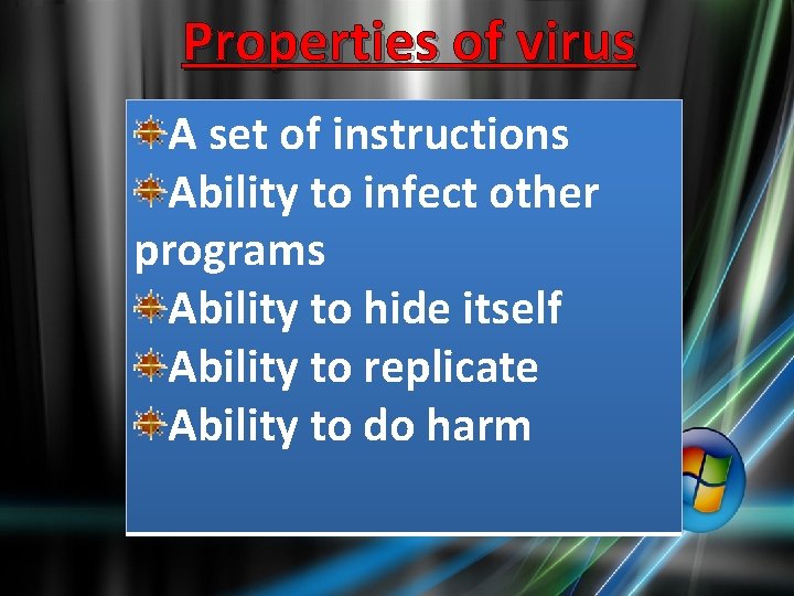 Properties of virus A set of instructions Ability to infect other programs Ability to