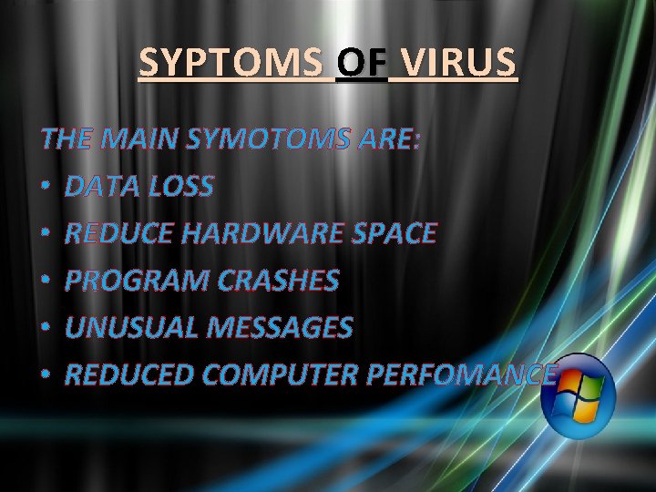 SYPTOMS OF VIRUS THE MAIN SYMOTOMS ARE: • DATA LOSS • REDUCE HARDWARE SPACE