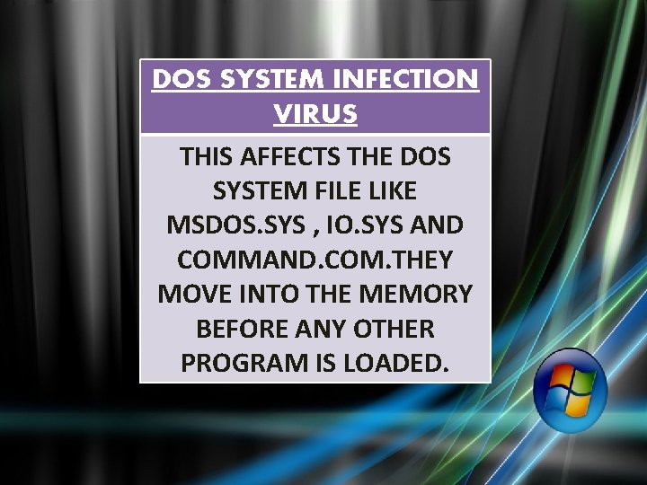 DOS SYSTEM INFECTION VIRUS THIS AFFECTS THE DOS SYSTEM FILE LIKE MSDOS. SYS ,