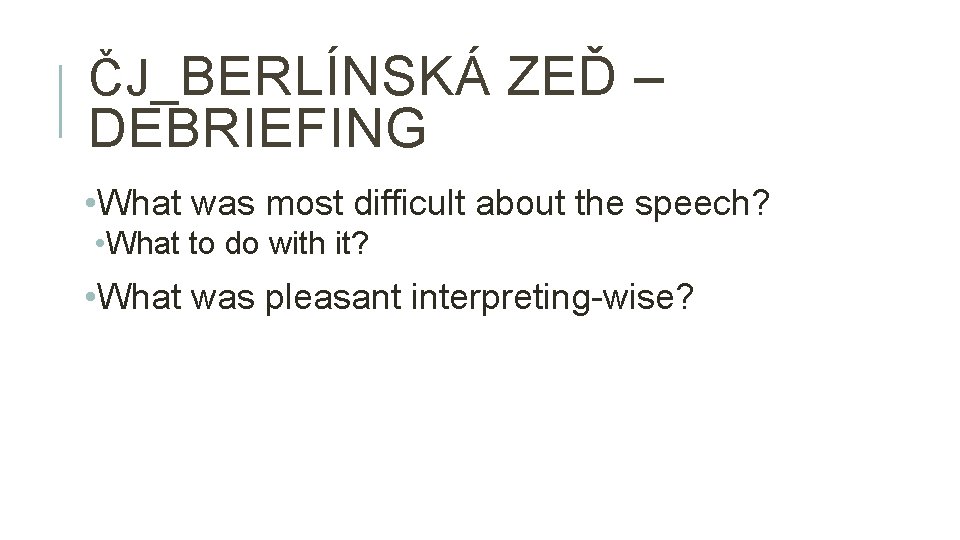 ČJ_BERLÍNSKÁ ZEĎ – DEBRIEFING • What was most difficult about the speech? • What