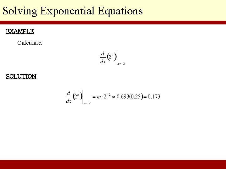 Solving Exponential Equations EXAMPLE Calculate. SOLUTION © 2010 Pearson Education Inc. Goldstein/Schneider/Lay/Asmar, CALCULUS AND