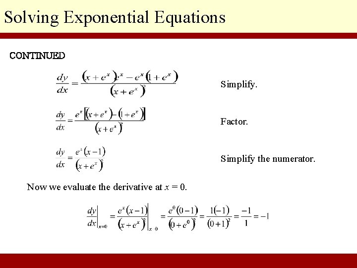 Solving Exponential Equations CONTINUED Simplify. Factor. Simplify the numerator. Now we evaluate the derivative