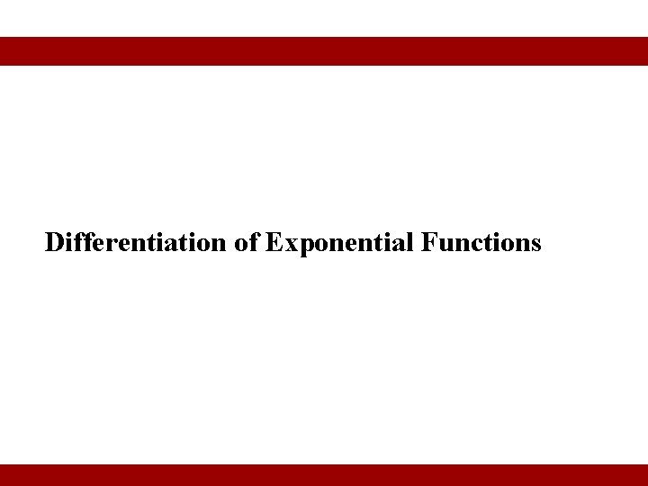 Differentiation of Exponential Functions © 2010 Pearson Education Inc. Goldstein/Schneider/Lay/Asmar, CALCULUS AND ITS APPLICATIONS,