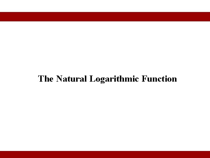 The Natural Logarithmic Function © 2010 Pearson Education Inc. Goldstein/Schneider/Lay/Asmar, CALCULUS AND ITS APPLICATIONS,