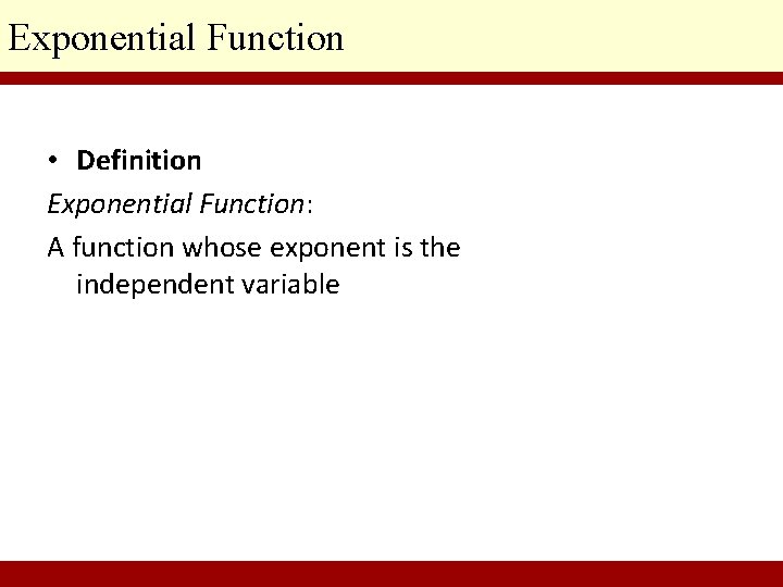 Exponential Function • Definition Exponential Function: A function whose exponent is the independent variable