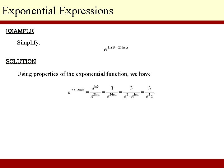 Exponential Expressions EXAMPLE Simplify. SOLUTION Using properties of the exponential function, we have ©