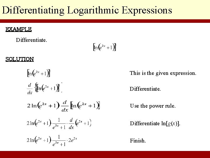 Differentiating Logarithmic Expressions EXAMPLE Differentiate. SOLUTION This is the given expression. Differentiate. Use the