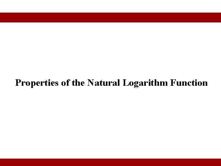 Properties of the Natural Logarithm Function © 2010 Pearson Education Inc. Goldstein/Schneider/Lay/Asmar, CALCULUS AND